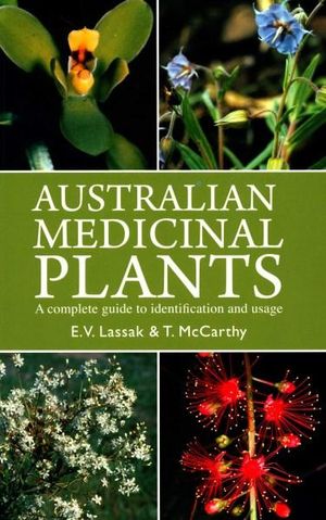 Australian Medicinal Plants: A Complete Guide to Identification and Usage, by Lassak E. V. and McCarthy, T - Australian Field Guides and Nature Books
