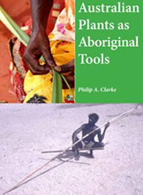 Australian Plants as Aboriginal Tools, Philip A. Clarke