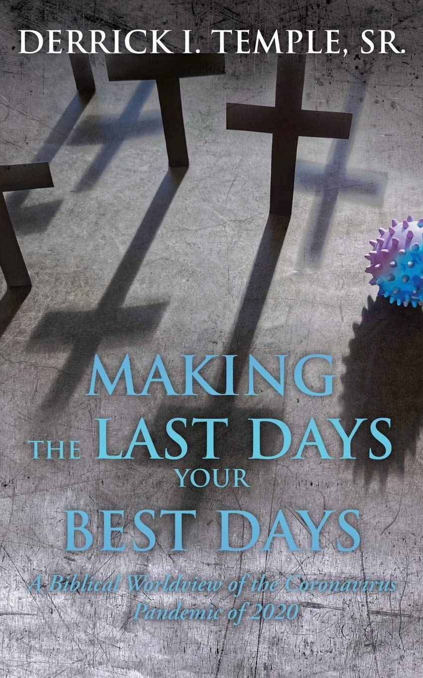 Making the Last Days Your Best Days: A Biblical Worldview of the Coronavirus Pandemic of 2020, by Derrick I. Temple, Sr - Survival (and Other) Books About the COVID-19 Coronavirus - Survival Books - Survival, Sustainable Living