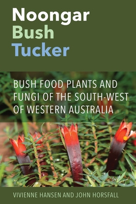 Noongar Bush Tucker: Bush Food Plants and Fungi of the South-West of Western Australia, by Vivienne Hansen and John Horsfall - Australian Field Guides and Nature Books