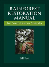 Rainforest Restoration Manual for South-Eastern Australia: Based on the Rainforests of South-Eastern Australia, by Bill Peel