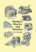 Shelters, Shacks, and Shanties: The Classic Guide to Building Wilderness Shelters, by D. C. Beard