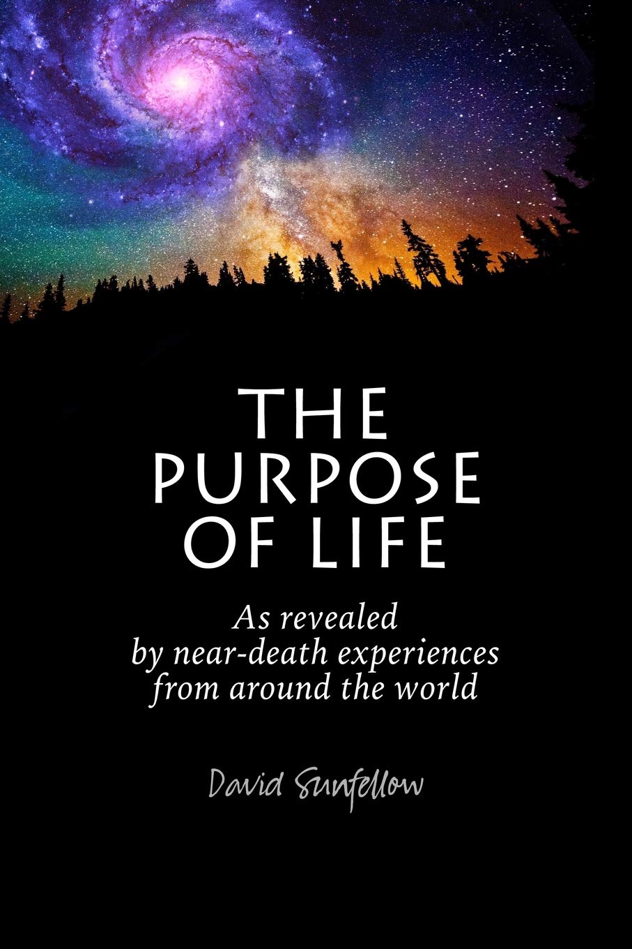 The Purpose of Life as Revealed by Near-Death Experiences from Around the World, by David Sunfellow - Near-Death Experience (NDE) Books - NDE Book Reviews on Survival.ark.au