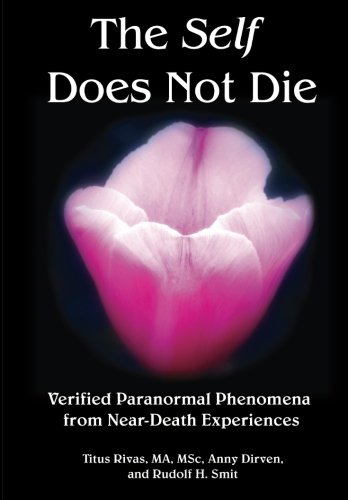 The Self Does Not Die: Verified Paranormal Phenomena from Near-Death Experiences, by Anny Dirven - Near-Death Experience (NDE) Books - NDE Book Reviews on Survival.ark.au