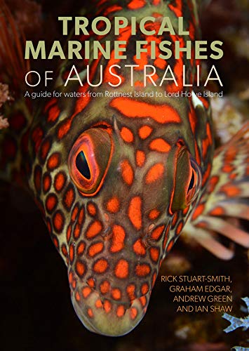 Tropical Marine Fishes of Australia, by Rick Stuart-Smith, Graham Edgar, Andrew Green and Ian Shaw - Australian Field Guides and Nature Books